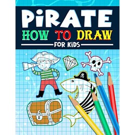 Pirate: How to Draw For Kids: A Fun Activity Book with 35 Illustrations for Beginners with Simple Step-by-Step Drawing Guides