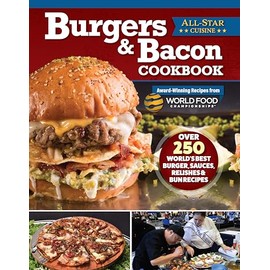 Burgers & Bacon Cookbook: Over 250 World's Best Burger, Sauces, Relishes, & Bun Recipes (Fox Chapel Publishing) Recreate Delicious Dishes from World Food Championships Winning Chefs