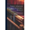 Fibres, Spindles and Spinning-wheels