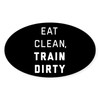 CafePress Eat Clean, Train Dirty Oval Car Bumper Sticker