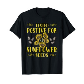 Tested Positive For Sunflower Seeds - Funny Sunflower T-Shirt