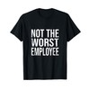 Not The Worst Employee Funny sarcastic saying work T-Shirt