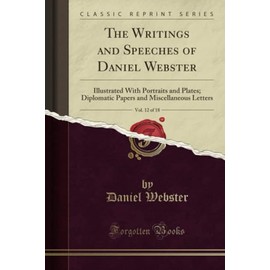 The Writings and Speeches of Daniel Webster, Vol. 12 of 18 (Classic Reprint): Illustrated With Portraits and Plates; Diplomatic Papers and ... and Miscellaneous Letters (Classic Reprint)