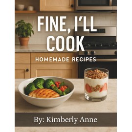 Fine, I'll Cook: Homemade Recipes