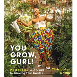 You Grow, Gurl!: Plant Kween's Lush Guide to Growing Your Garden