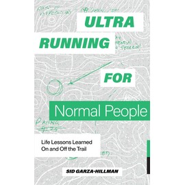 Ultrarunning for Normal People: Life Lessons Learned On and Off the Trail