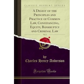 A Digest of the Principles and Practice of Common Law, Conveyancing, Equity, Bankruptcy and Criminal Law, Vol. 2 (Classic Reprint)