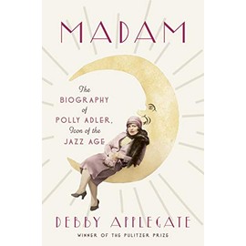 Madam: The Biography of Polly Adler, Icon of the Jazz Age