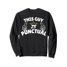 This guy is Punctual - cute punctuality gifts Sweatshirt