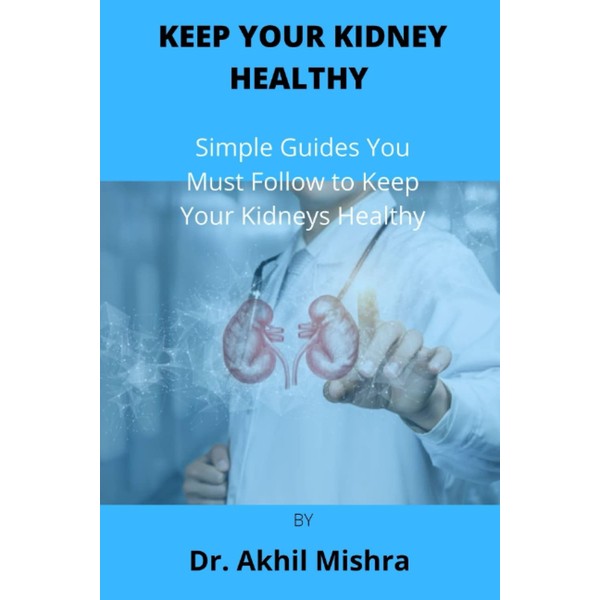 KEEP YOUR KIDNEY HEALTHY: Simple Guides You Must Follow to