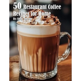50 Restaurant Coffee Recipes for Home