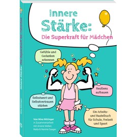 Innere Stärke: Die Superkraft für Mädchen: Ein Arbeits- und Bastelbuch mit vielen praktischen Übungen für Schule, Freizeit und Sport