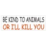 Generic Be Kind to Animals or I'll Kill You Bumper