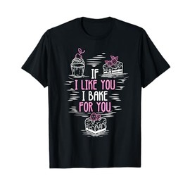 If I Like You I Bake For You Funny Pastry Baking Lover T-Shirt