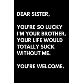 Dear Sister,: Funny Sister Appreciation Notebook With Lined Pages, Great Gift Idea For Sisters From Brothers On Siblings Day, Birthdays Or Christmas