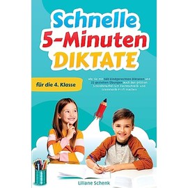 Schnelle 5-Minuten-Diktate für die 4. Klasse: Wie Sie mit 160 kindgerechten Diktaten und 22 gezielten Übungen auch den größten Schreibmuffel zum Rechtschreib- und Grammatik-Profi machen