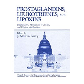 Prostaglandins, Leukotrienes, and Lipoxins: Biochemistry, Mechanism of Action, and Clinical Applications (Gwumc Department of Biochemistry and Molecular Biology Annual Spring Symposia)