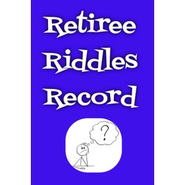 Retiree Riddles Record: Gag Gift For Old People. 125 Page Blank Line Journal. Perfect for Funny Seniors, Men, and Women