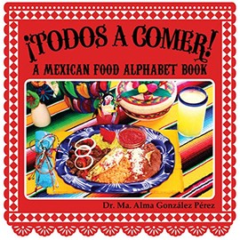 Â¡Todos a Comer! A Mexican Food Alphabet Book (Bilingual English and Spanish Edition)