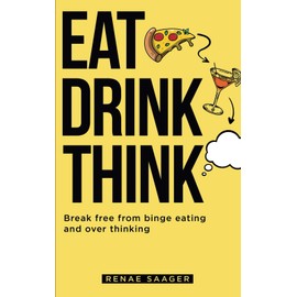 Eat Drink Think: Break Free From Binge Eating and Over Thinking