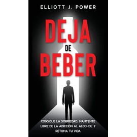 Deja de Beber: Consigue la Sobriedad, Mantente Libre de la Adicción al Alcohol y Retoma tu Vida (Quit Drinking)