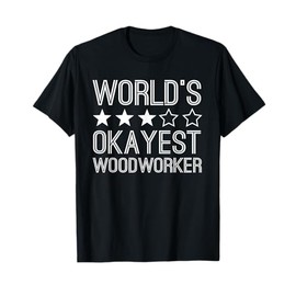 Worlds Okayest Woodworker Funny Woodworker T-Shirt