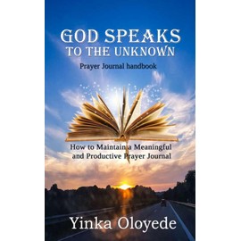God Speaks to the Unknown: How to Maintain a Meaningful and Productive Prayer Journal