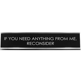 Signs ByLITA IF YOU NEED ANYTHING FROM ME, RECONSIDER Novelty Desk Sign