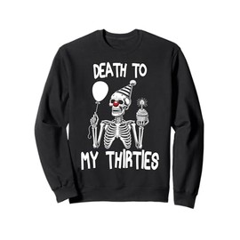 Funny Death To My Thirties R.I.P 30s, 40th Birthday Skeleton Sweatshirt