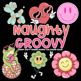 Naughty Groovy, Funny Dirty Swear Words Coloring Book For Women: Sassy Sarcastic Sayings With Cute Vibes Illustrations In Bold & Easy Style