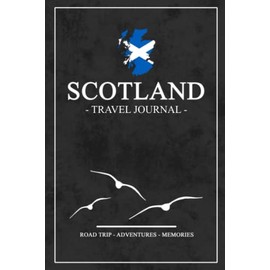 Scotland Travel Journal: Travel Diary Scotland Hiking, Backpacking, Roadtrip, Camping, Sightseeing / Traveling Log Book / Road Trip Journal Gift and Souvenir / Expenses Log / Vacation Essentials