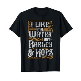 I Like My Water With Barley And Hops l Craft Beer brewing T-Shirt