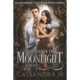 Love Under the Moonlight Volume 1: The Black Shadow Pack Mate Bond Stories
