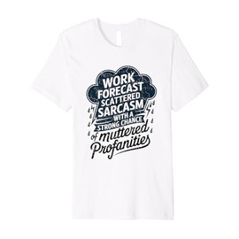 Work Forecast Scattered Sarcasm Employees Humor Quote Premium T-Shirt