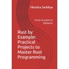 Rust by Example: Practical Projects to Master Rust Programming: From