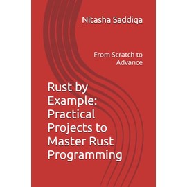 Rust by Example: Practical Projects to Master Rust Programming: From Scratch to Advance