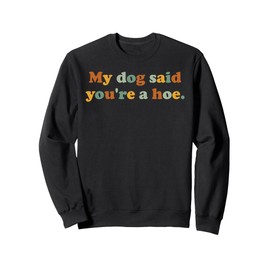 My Dog Said You're A Hoe Funny Dog Lover Joke For Adults Sweatshirt
