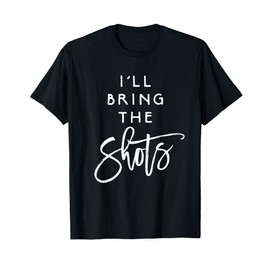 I'll Bring The Shots Shirt Funny Drinking Party Group Tees T-Shirt