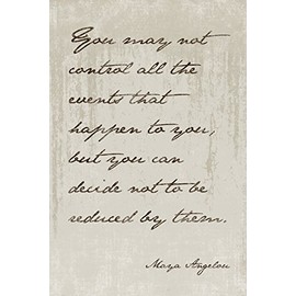 Maya Angelou - You May Not Control All The Events That Happen To You, motivational poster
