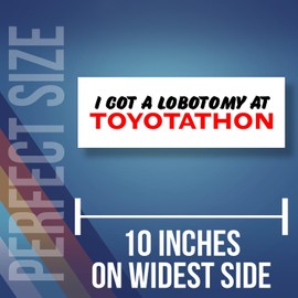 I Got A Lobotomy at Toytathon Sticker - Funny Meme Unhinged Joke Bumper Sticker - Premium Quality Vinyl Bumper Stickers 2-Pack | 10-Inch on Widest Side | Made in USA FHJB0002