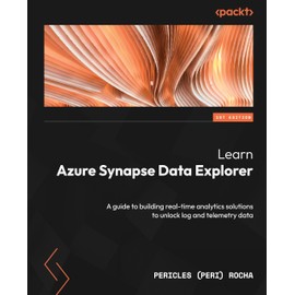 Learn Azure Synapse Data Explorer: A guide to building real-time analytics solutions to unlock log and telemetry data