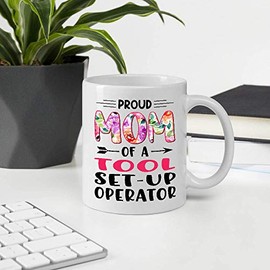 Gifts For Mother's Day. Proud Mom Of A TOOL SET-UP OPERATOR 11oz White Ceramic Mug