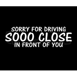 Sorry for Driving so Close in Front of You Decal Vinyl Sticker|Cars Trucks Walls Laptop Funny|7 X 2 In|CCI328