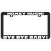 Unbranded HONEY HUSH! BYE BYE BABY! FUNNY HUMOR LICENSE PLATE
