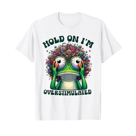 Hold On I'm Overstimulated funny Frog ADHD autism meme frog T-Shirt