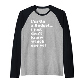 I'm On A Budget I Just Don't Know Which One Yet Raglan Baseball Tee
