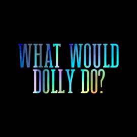 What Would Dolly Do Decal Vinyl Sticker Auto Car Truck Wall Laptop | Holographic | 8" x 4.5"