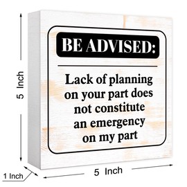 Funny Rustic Office Wood Box Sign Be Advised Lack of Planning on Your Part Doesn't Constitute an Emergency on My Part Wooden Block Sign Humorous Desk Décor for Home Office Cubicle