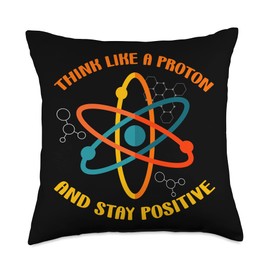 Think Like A Proton And Stay Positive Chemist Atom Chemistry Throw Pillow