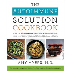 HarperOne The Autoimmune Solution Cookbook: Over 150 Delicious Recipes to Prevent and Reverse the Full Spectrum of Inflammatory Symptoms and Diseases